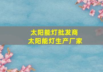 太阳能灯批发商 太阳能灯生产厂家